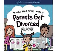 What Happens When Parents Get Divorced?: Explain What Divorce Is and How It Affects a Kid's Day-To-Day Life