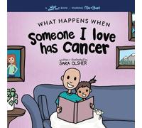 What Happens When Someone I Love Has Cancer? Explain the Science of Cancer and How a Loved One's Diagnosis and Treatment Affects a Kid's Day-To-day ... and Treatment Affects a Kid's Day-To-da