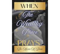 WHAT HAPPENS WHEN THE WEALTHY PLACE PRAYS: VOLUME 1