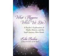 What Happens When We Die: A Psychic's Exploration of Death, Heaven, and the Soul's Journey After Death