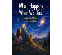 What happens when we die?: Ideas about what may come next