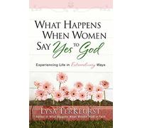 What Happens When Women Say Yes to God: Experiencing Life in Extraordinary Ways