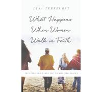 What Happens When Women Walk in Faith : Trusting God Takes You to Amazing Places