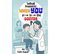 What Happens When You Go to the Doctor?: A Friendly Guide to Checkups, Shots, and More