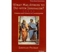 What Has Athens to Do with Jerusalem?: Timaeus and Genesis in Counterpoint (Thomas Spencer Jerome Lectures)