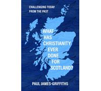 What Has Christianity Ever Done for Scotland? : Challenging Today from the Past