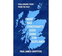 What Has Christianity Ever Done for Scotland?: Challenging Today from the Past