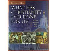 What Has Christianity Ever Done for Us?: Its Role in Shaping the World Today