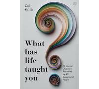 What Has Life Taught You?: 10 Eternal Questions Answered by 40 Exceptional People