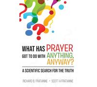 What Has Prayer Got To Do With Anything, Anyway?: A Scientific Search For The Truth