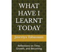 WHAT HAVE I LEARNT TODAY: Reflections on Time, Growth, and Becoming