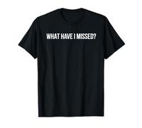 What Have I Missed? T-Shirt