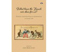 What Have the French Ever Done For Us?: French Contributions to Australia's Cultural Life