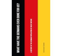 What Have the Germans Ever Done for Us?: A History of the German Population of Great Britain