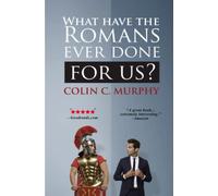 What Have The Romans Ever Done For Us?: 30 ways in which the ancient Romans influence our lives today.