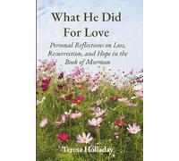 What He Did For Love: Personal Reflections on Loss, Hope, and Resurrection through the Book of Mormon