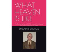 WHAT HEAVEN IS LIKE: As Shared By Some Of My Friends and family Who Have Preceded Us There