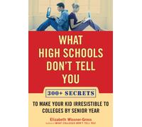 What High Schools Don't Tell You: 300+ Secrets to Make Your Kid Irresistible to Colleges by Senior Year