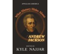 What History Hides About Andrew Jackson: A New Presidential Biography (Spyglass America)