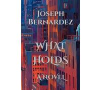 WHAT HOLDS: A NOVEL