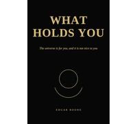 WHAT HOLDS YOU: The universe is for you, and it is not nice to you