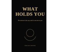 WHAT HOLDS YOU: The universe is for you, and it is not nice to you