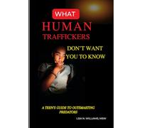 What Human Traffickers Don't Want You to Know: A Teen's Guide to Outsmarting Predators