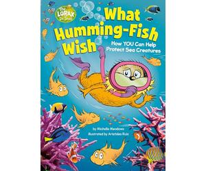 What Humming-Fish Wish: How You Can Help Protect Sea Creatures: A Dr. Seuss's the Lorax Nonfiction Book (Dr. Seuss's the Lorax Books)