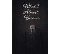 What I Almost Became: A Story About Purpose, Luck, and Becoming the Person You Choose to Be