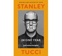 Stanley Tucci – What I Ate in One Year – (and related thoughts)