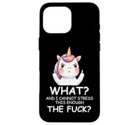 What & I Cannot Stress This Enough The Fck Sign Fuck Unicorn Case for iPhone 16 Pro Max