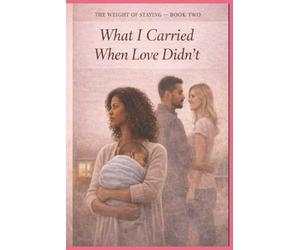 What I Carried When Love Didn't: 2 (The Weight of Staying)