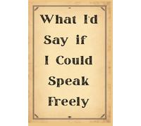 What I’d Say if I Could Speak Freely: A Funny Lined Notebook for Notes Meetings Ideas To-Do Lists and Everyday Writing