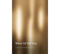 What I’d Tell You: A Journal Of What I’D Pass On