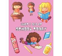 What I Did At School Today: Kids Daily School Journal for Young Children Ages 4 - 8 To Fill In With Their Parents When They Get Home From School Each ... Interaction With Mom and Dad After School