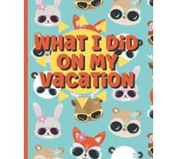 What I Did On My Vacation Book: A kids journal to write down what you did each day on your school holiday, describe, draw and appreciate everyday and ... in size, 100 pages of 99 holiday template