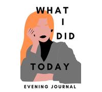 What I Did Today evening journal: Women's evening reflection and self-evaluation journal of the day's activities. 120 lined blank pages, 6x9 handy ... Helpful evening thoughts on back cover.