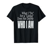 What I do for a Living Does not Define who I am T-Shirt