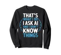 What I Do I Ask AI Robot Machine Data Prompt Engineer AI Sweatshirt