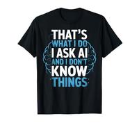 What I Do I Ask AI Robot Machine Data Prompt Engineer AI T-Shirt
