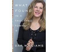 What I Found in a Thousand Towns: A Traveling Musician's Guide to Rebuilding America's Communities-One Coffee Shop, Dog Run, and Open-Mike Night at a Time