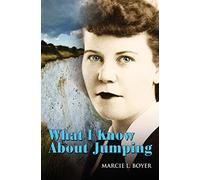 What I Know about Jumping: Real life lessons on finding the courage to make major life changes