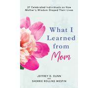 What I Learned from Mom : 27 Celebrated Individuals on How Mother's Wisdom Shaped Their Lives