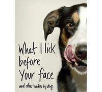 What I Lick Before Your Face ... and Other Haikus By Dogs