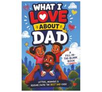 What I Love About Dad: A Fill-in-the-Blank Keepsake Book from Kids | Fun Prompts, Drawings, Memories, and Letters Dad Will Treasure Forever