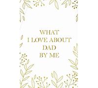 What I Love About Dad By Me: A Notebook Of Appreciation From A Child To His Father, Write And Draw Journal For Kids About Their Dad