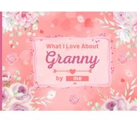 What I Love About Granny: Fill in the Blank Book with Unique Prompts, Things I Love About You Book for Granny / Mother's Day / Grandparent's Day / Birthday Gifts from Grand Son and Daughter.