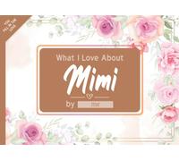 What I Love About Mimi: Fill in The Blank Book Gift Journal for Mimi, Things I Love About You Book for Mimi Birthday, grandparents day Gifts Or Just To Show Mimi You Love Her!