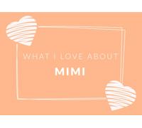What I Love About Mimi: Prompted Fill In The Blank Book Journal | Sentimental Gift & Keepsake For Mimi | Easily Write The Reasons Why You Love Your Mimi