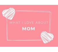 What I Love About Mom: Prompted Fill In The Blank Book Journal | Sentimental Gift For Mom | Easily Write The Reasons Why You Love Your Mom